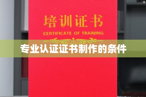 龙亭专业认证证书制作的条件