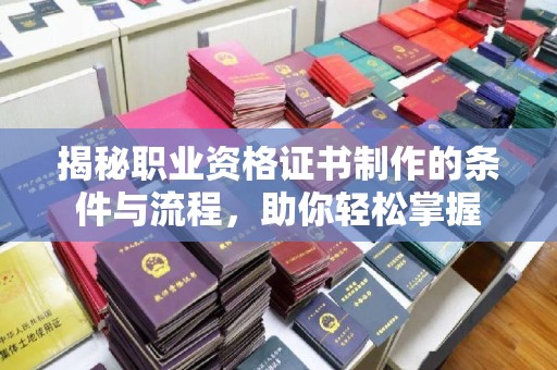 龙亭揭秘职业资格证书制作的条件与流程，助你轻松掌握