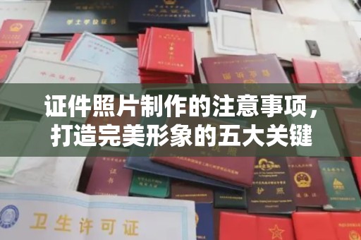 龙亭证件照片制作的注意事项，打造完美形象的五大关键