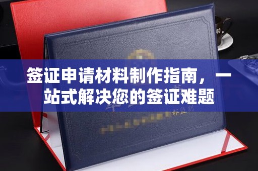 龙亭签证申请材料制作指南，一站式解决您的签证难题