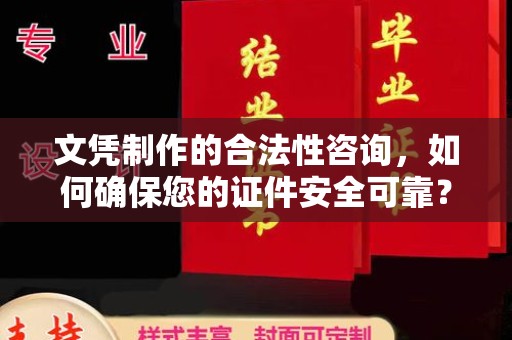 龙亭文凭制作的合法性咨询，如何确保您的证件安全可靠？