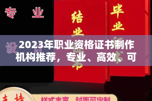 龙亭2023年职业资格证书制作机构推荐，专业、高效、可靠的选择指南
