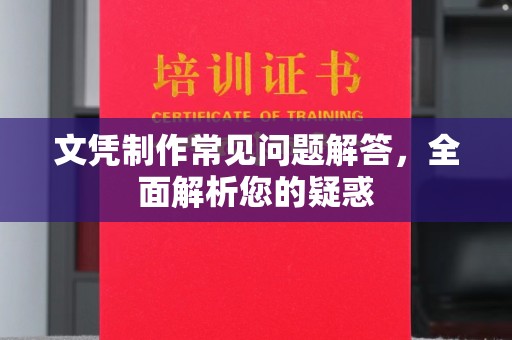 龙亭文凭制作常见问题解答，全面解析您的疑惑